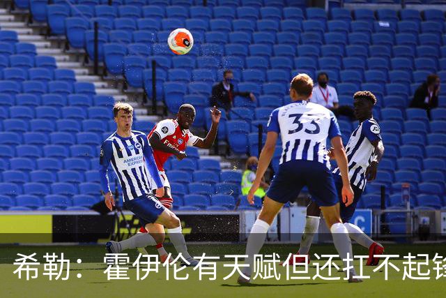 希勒：霍伊伦有天赋但还扛不起锋线大旗