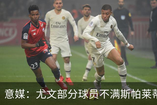 意媒：尤文部分球员不满斯帕莱蒂训练，嫌其讲话过多降低训练强度