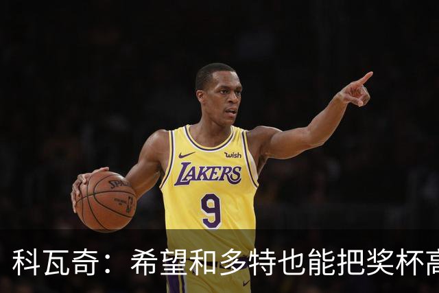 科瓦奇：希望和多特也能把奖杯高高举起，我会为此投入一切