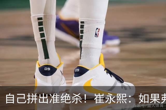 自己拼出准绝杀！崔永熙：如果弗格选择突破我就不进去冲篮板