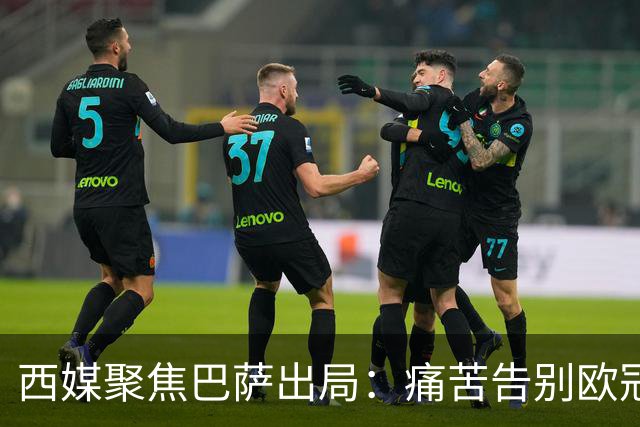 西媒聚焦巴萨出局：痛苦告别欧冠 掉入了地狱